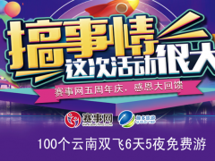 赛事网五周年庆搞大事情啦！100个云南双飞旅游免费送！