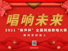 唱响未来，2021“新声杯”全国网络歌唱大赛报名通道正式开启！ ...