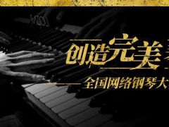 “创造完美琴声”全国网络钢琴大赛正式开始报名了！