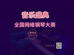 “音乐盛典”全国网络钢琴大赛正式开始报名了！