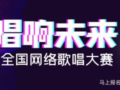 唱响未来全国网络歌唱大赛正式报名啦！