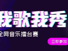 我歌我秀全网音乐擂台赛正式开始报名