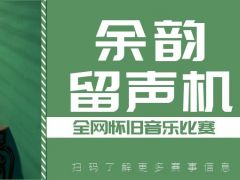 余韵留声机 全网怀旧音乐比赛，快来报名吧！
