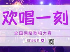 欢唱一刻全国网络歌唱大赛正式开始报名啦