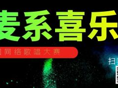 麦系喜乐全国网络歌唱大赛正式开始报名啦