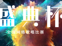 盛典杯全国网络歌唱比赛启动报名！