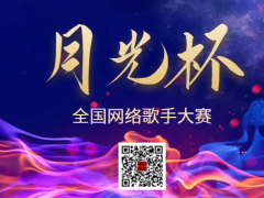 月光杯全国网络歌手大赛启动报名！